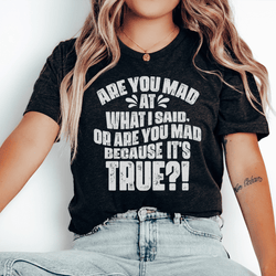 T-shirt Es-tu fâché par ce que j'ai dit ou es-tu fâché parce que c'est vrai ?